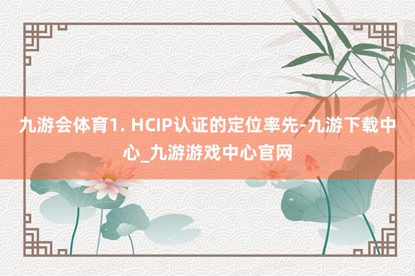 九游会体育1. HCIP认证的定位率先-九游下载中心_九游游戏中心官网