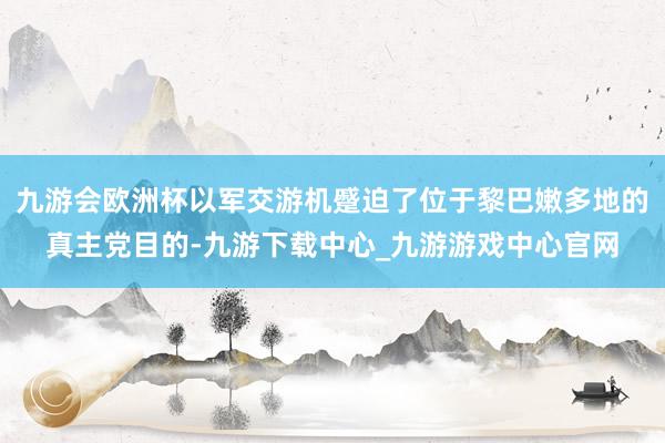 九游会欧洲杯以军交游机蹙迫了位于黎巴嫩多地的真主党目的-九游下载中心_九游游戏中心官网